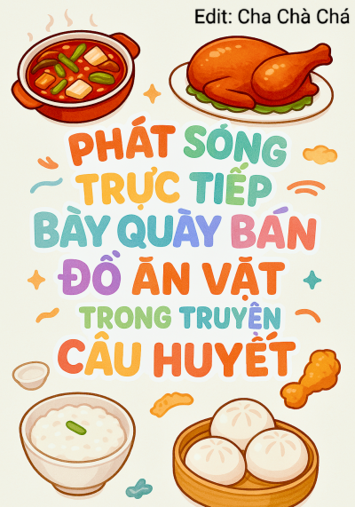 Phát Sóng Trực Tiếp Bày Quầy Bán Đồ Ăn Vặt Trong Truyện Cẩu Huyết