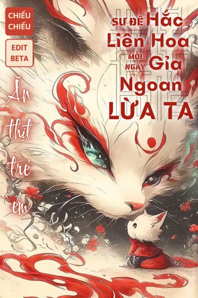 Sư Đệ Hắc Liên Hoa Mỗi Ngày Giả Ngoan Lừa Ta