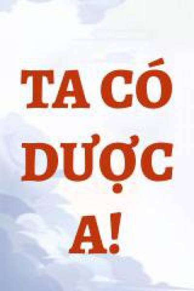 TA CÓ DƯỢC A!