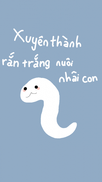Sau Khi Xuyên Thành Rắn Trắng Phải Nuôi Nhãi Con [Xuyên Nhanh]