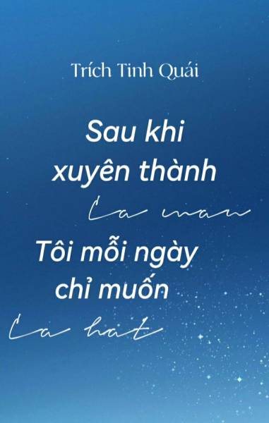 Sau Khi Xuyên Thành Cá Mặn Tôi Mỗi Ngày Chỉ Muốn Hát