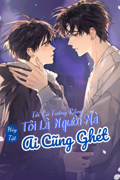 Tôi Cứ Tưởng Rằng Tôi Là Người Mà Ai Cũng Ghét