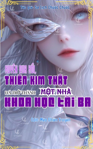 Xuyên Qua Rồi, Thiên Kim Thật Đã Trở Thành Một Nhà Khoa Học Tài Ba.