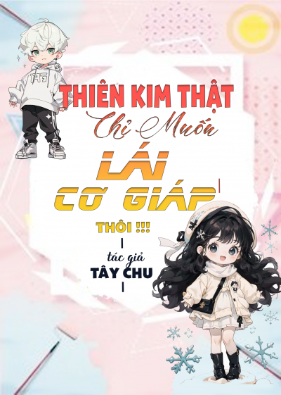 Thiên Kim Thật Chỉ Muốn Lái Cơ Giáp Thôi!!