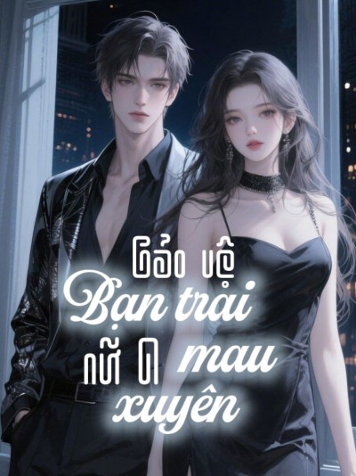 Bảo Vệ Bạn Trai (Nữ A Mau Xuyên)