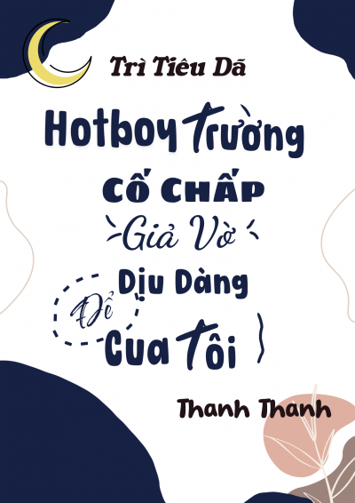 Hotboy Trường Cố Chấp Giả Vờ Dịu Dàng Để Cưa Tôi