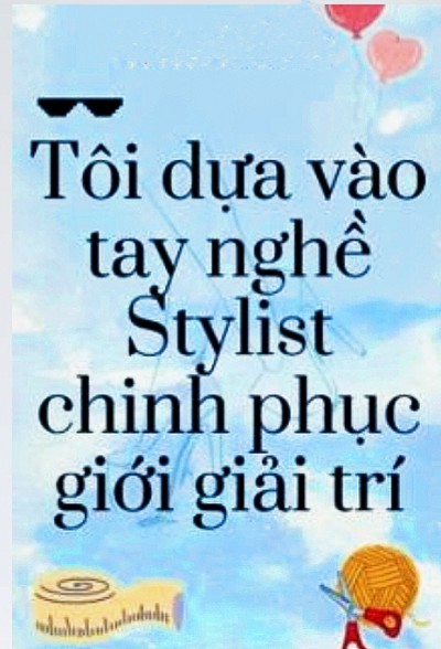 Tôi Dựa Vào Tay Nghề Stylist Chinh Phục Giới Giải Trí