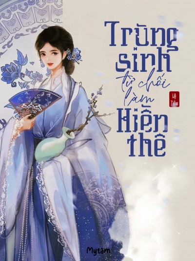 Trùng Sinh Từ Chối Làm Hiền Thê