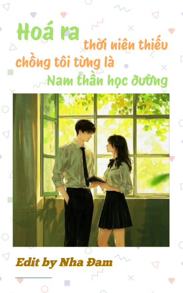 Hóa Ra Thời Niên Thiếu Chồng Tôi Từng Là Nam Thần Học Đường
