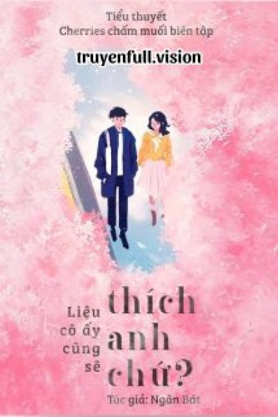 LIỆU CÔ ẤY CŨNG SẼ THÍCH ANH CHỨ?