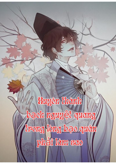 Xuyên Thành Bạch Nguyệt Quang Trong Lòng Bạo Quân Phải Làm Sao?