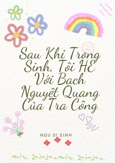 Sau Khi Trọng Sinh, Tôi HE Với Bạch Nguyệt Quang Của Tra Công
