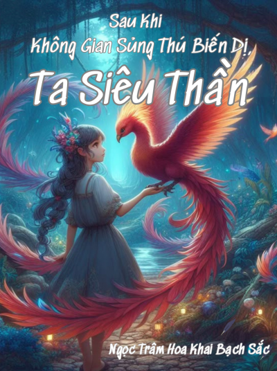 Sau Khi Không Gian Sủng Thú Biến Dị, Ta Siêu Thần