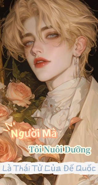 Người Mà Tôi Nuôi Dưỡng Là Thái Tử Của Đế Quốc