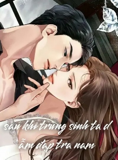 Sau Khi Trọng Sinh Ta Dẫm Đạp Tra Nam