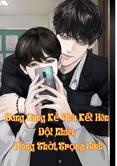 Bỗng Nhiên Song Trọng Sinh Ngay Ngày Kết Hôn Cùng Kẻ Thù