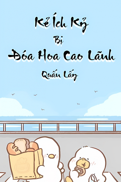 Kẻ Ích Kỷ Bị Đóa Hoa Cao Lãnh Quấn Lấy [Xuyên Nhanh]