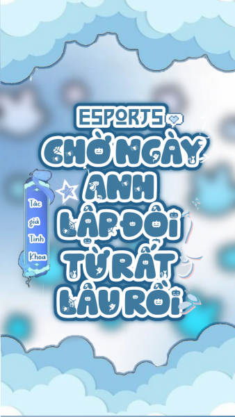 Chờ Ngày Anh Lập Đội Từ Rất Lâu Rồi [eSports]