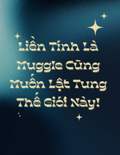 Liền Tính Là Muggle Cũng Muốn Lật Tung Thế Giới Này!