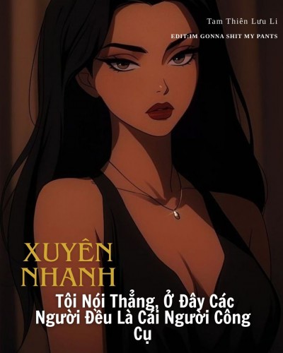 Xuyên Nhanh: Tôi Nói Thẳng, Ở Đây Các Người Đều Là Cái Người Công Cụ