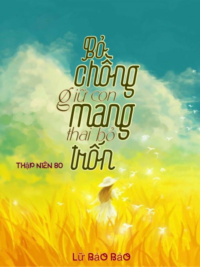 Thập Niên 80: Bỏ Chồng Giữ Con Mang Thai Bỏ Trốn