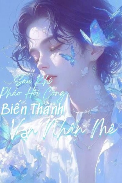 Sau Khi Pháo Hôi Công Trở Thành Vạn Nhân Mê